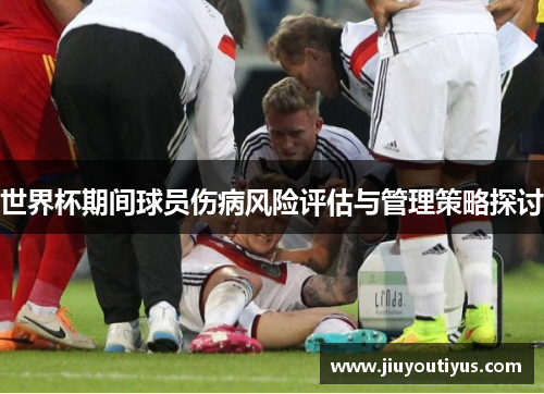 世界杯期间球员伤病风险评估与管理策略探讨