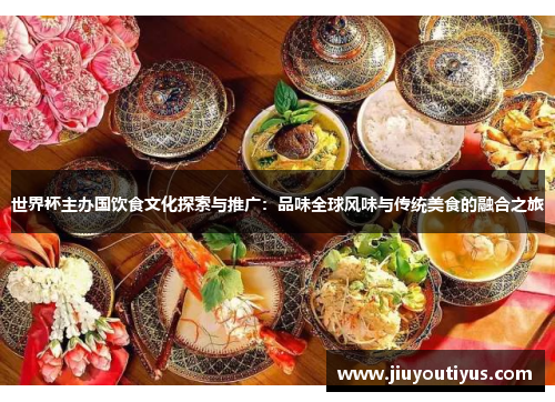 世界杯主办国饮食文化探索与推广：品味全球风味与传统美食的融合之旅