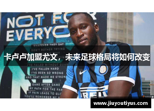 卡卢卢加盟尤文，未来足球格局将如何改变