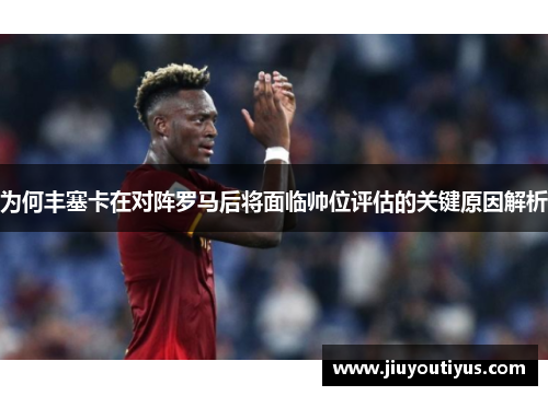为何丰塞卡在对阵罗马后将面临帅位评估的关键原因解析