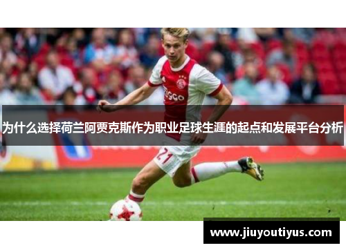 为什么选择荷兰阿贾克斯作为职业足球生涯的起点和发展平台分析
