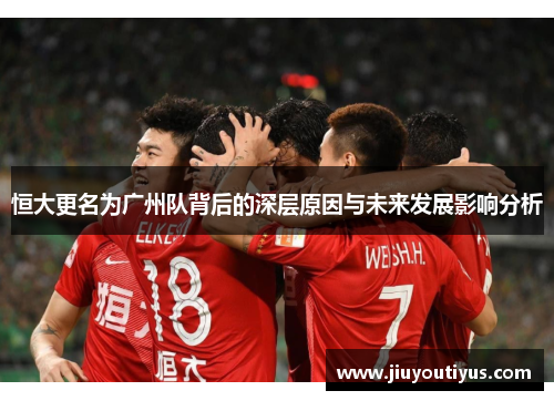 恒大更名为广州队背后的深层原因与未来发展影响分析