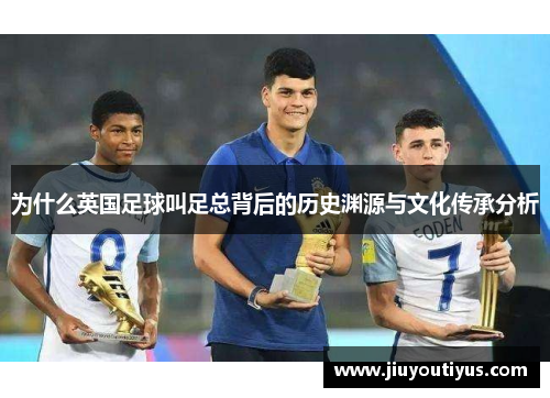 为什么英国足球叫足总背后的历史渊源与文化传承分析
