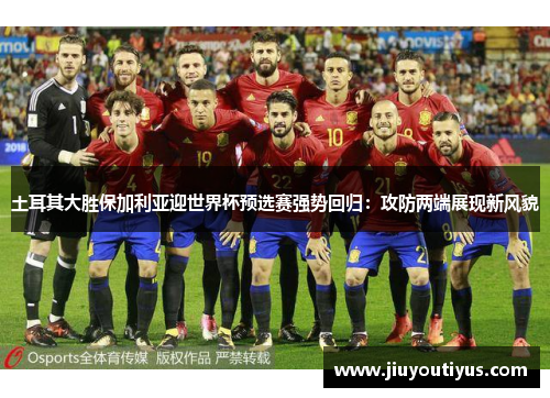 土耳其大胜保加利亚迎世界杯预选赛强势回归：攻防两端展现新风貌